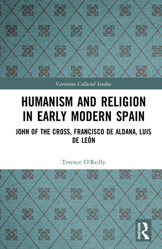 Humanism and Religion in Early Modern Spain : John of the Cross, Francisco de Aldana, Luis de León