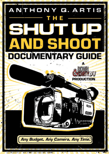 The Shut Up and Shoot Documentary Guide: A Down & Dirty DV Production
