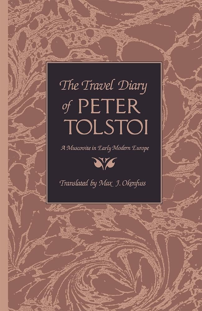 The Travel Diary of Peter Tolstoi. A Muscovite in Early Modern Europe