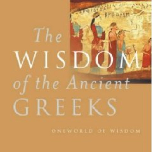 The Wisdom of the Ancient Greeks (Oneworld of Wisdom)