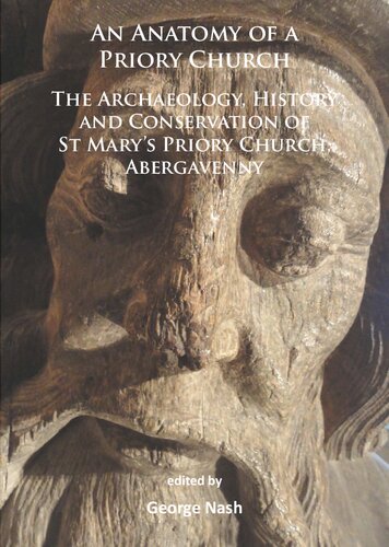 An Anatomy of a Priory Church: The Archaeology, History and Conservation of St Mary’s Priory Church, Abergavenny