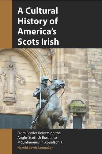 A Cultural History of America's Scots Irish: From Border Reivers on the Anglo-Scottish Border to Mountaineers in Appalachia