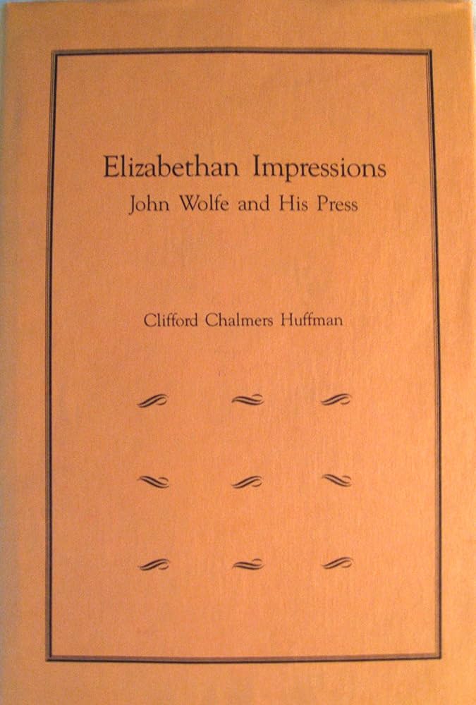 Elizabethan Impressions: John Wolfe and His Press