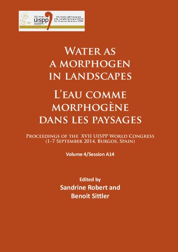 Water as a morphogen in landscapes/L’eau comme morphogène dans les paysages: Proceedings of the XVII UISPP World Congress (1–7 September 2014, Burgos, Spain), Volume 4: Session A14