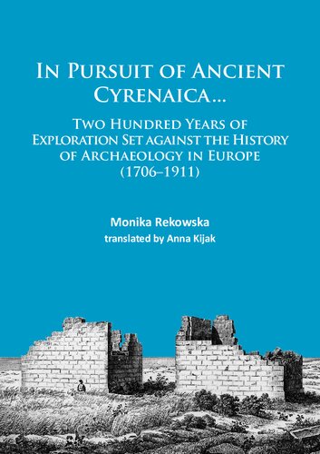 In Pursuit of Ancient Cyrenaica...: Two hundred years of exploration set against the history of archaeology in Europe (1706–1911)