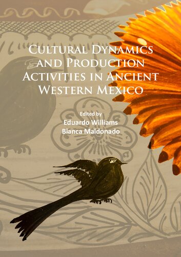 Cultural Dynamics and Production Activities in Ancient Western Mexico: Papers from a symposium held in the Center for Archaeological Research, El Colegio de Michoacán 18-19 September 2014