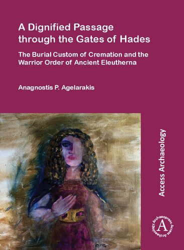 A Dignified Passage through the Gates of Hades: The Burial Custom of Cremation and the Warrior Order of Ancient Eleutherna