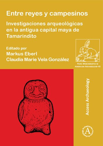 Entre reyes y campesinos: Investigaciones arqueológicas en la antigua capital maya de Tamarindito
