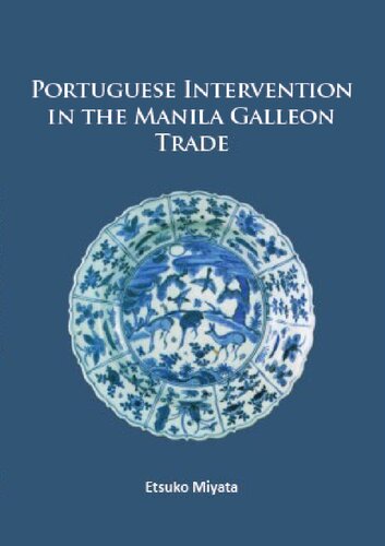 Portuguese Intervention in the Manila Galleon Trade: The structure and networks of trade between Asia and America in the 16th and 17th centuries as revealed by Chinese Ceramics and Spanish archives