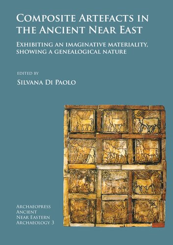 Composite Artefacts in the Ancient Near East: Exhibiting an imaginative materiality, showing a genealogical nature