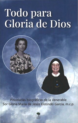 Todo para Gloria de Dios: Pinceladas biográficas de la Venerable Sor Gloria María de Jesús Elizondo García, m.c.p.