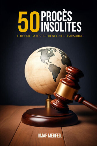 50 Procès Insolites: Lorsque La Justice Rencontre L'Absurde