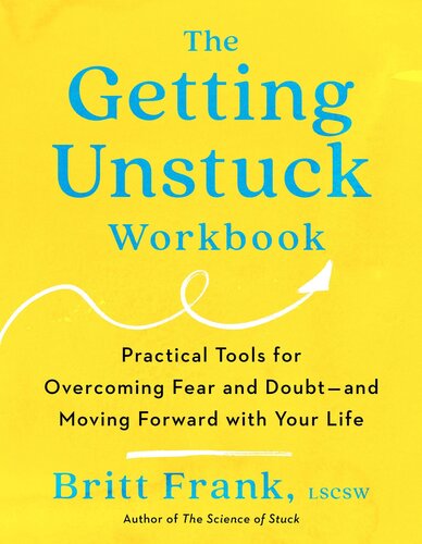 The Getting Unstuck Workbook : Practical Tools for Overcoming Fear and Doubt - and Moving Forward with Your  Life