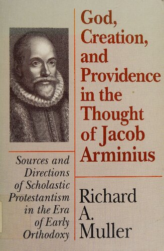God, Creation, and Providence in the Thought of Jacob Arminius. Sources and Directions of Scholastic Protestantism in the Era of Early Orthodoxy