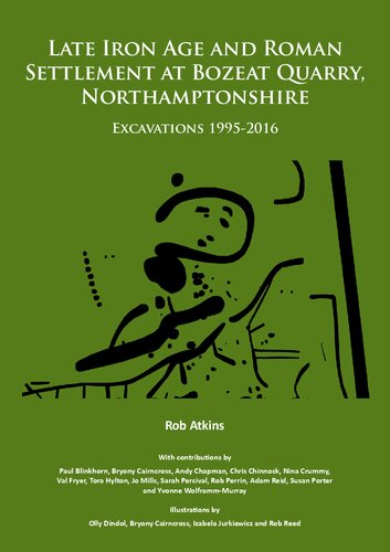 Late Iron Age and Roman Settlement at Bozeat Quarry, Northamptonshire: Excavations 1995-2016