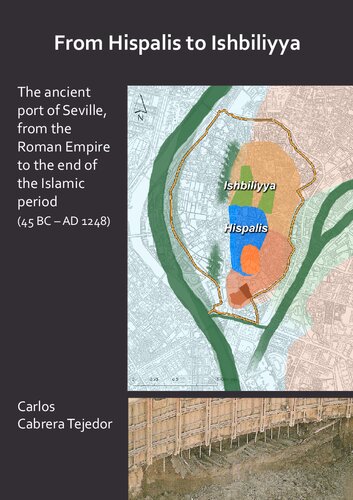 From Hispalis to Ishbiliyya: The ancient port of Seville, from the Roman Empire to the end of the Islamic period (45 BC - AD 1248)