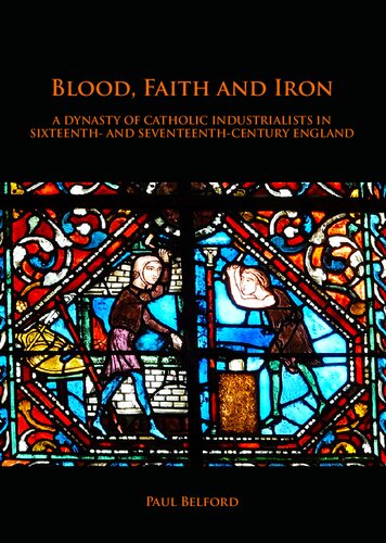 Blood, Faith and Iron: A dynasty of Catholic industrialists in sixteenth- and seventeenth-century England