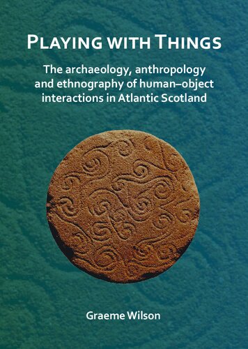 Playing with Things: The archaeology, anthropology and ethnography of human–object interactions in Atlantic Scotland