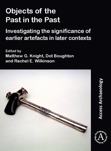Objects of the Past in the Past: Investigating the Significance of Earlier Artefacts in Later Contexts