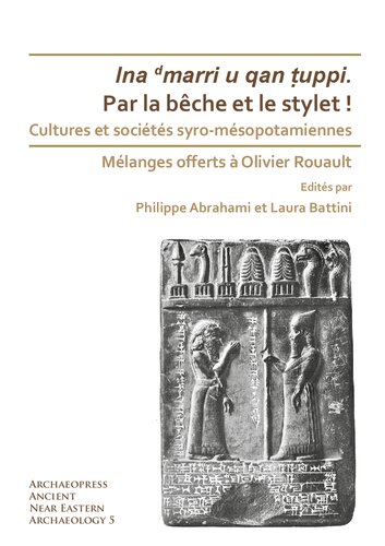 Ina d marri u qan tuppi. Par la bêche et le stylet ! Cultures et sociétés syro-mésopotamiennes: Mélanges offerts à Olivier Rouault