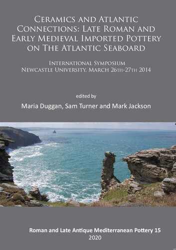 Ceramics and Atlantic Connections: Late Roman and Early Medieval Imported Pottery on the Atlantic Seaboard: Proceedings of an International Symposium, Newcastle University, March 26th-27th 2014