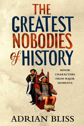 The Greatest Nobodies of History : Minor Characters from Major Moments