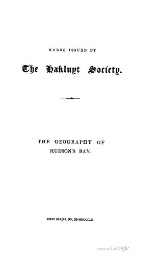 The Geography of Hudson’s Bay: Being the Remarks of Captain W. Coats, in many Voyages to that Locality, between the Years 1727 and 1751. With an Appendix containing Extracts from the Log of Capt. Middleton on his Voyage for the Discovery of the North-West Passage in H.M.S. “Furnace,” in 1741- 2