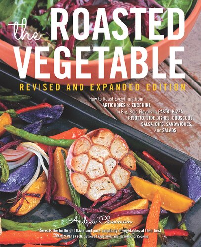 The Roasted Vegetable: How to Roast Everything from Artichokes to Zucchini for Big, Bold Flavors in Pasta, Pizza, Risotto, Side Dishes, Couscous, Salsas, Dips, Sandwiches