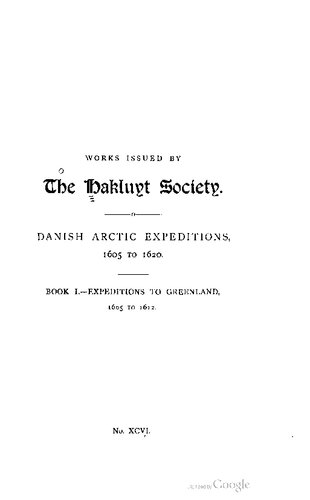 Danish Arctic Expeditions 1605-1620 / The Danish Expeditions to Greenland in 1605, 1606, and 1607; to which is added Captain James Hall’s Voyage to Greenland in 1612