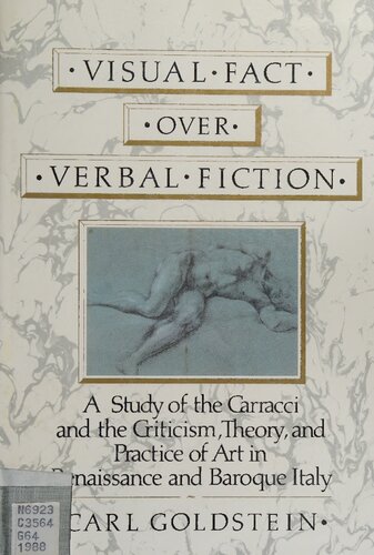 Visual Fact over Verbal Fiction. A Study of the Carracci and the Criticism, Theory, and Practise of Art in Renaissance and Baroque Italy