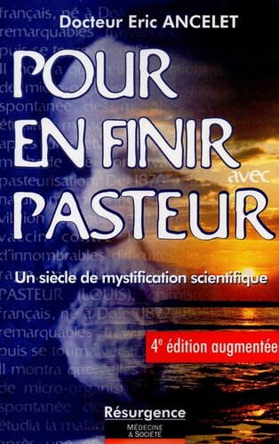 Pour en finir avec Pasteur: un siècle de mystification scientifique
