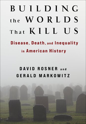 Building the Worlds That Kill Us : Disease, Death, and Inequality in American History