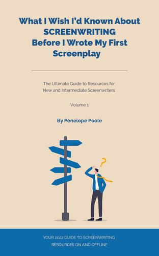 What I Wish I’d Known About Screenwriting Before I Wrote My First Screenplay: The Ultimate Guide to Resources for New & Aspiring Screenwriters