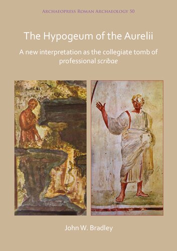 The Hypogeum of the Aurelii: A new interpretation as the collegiate tomb of professional scribae (Archaeopress Roman Archaeology)