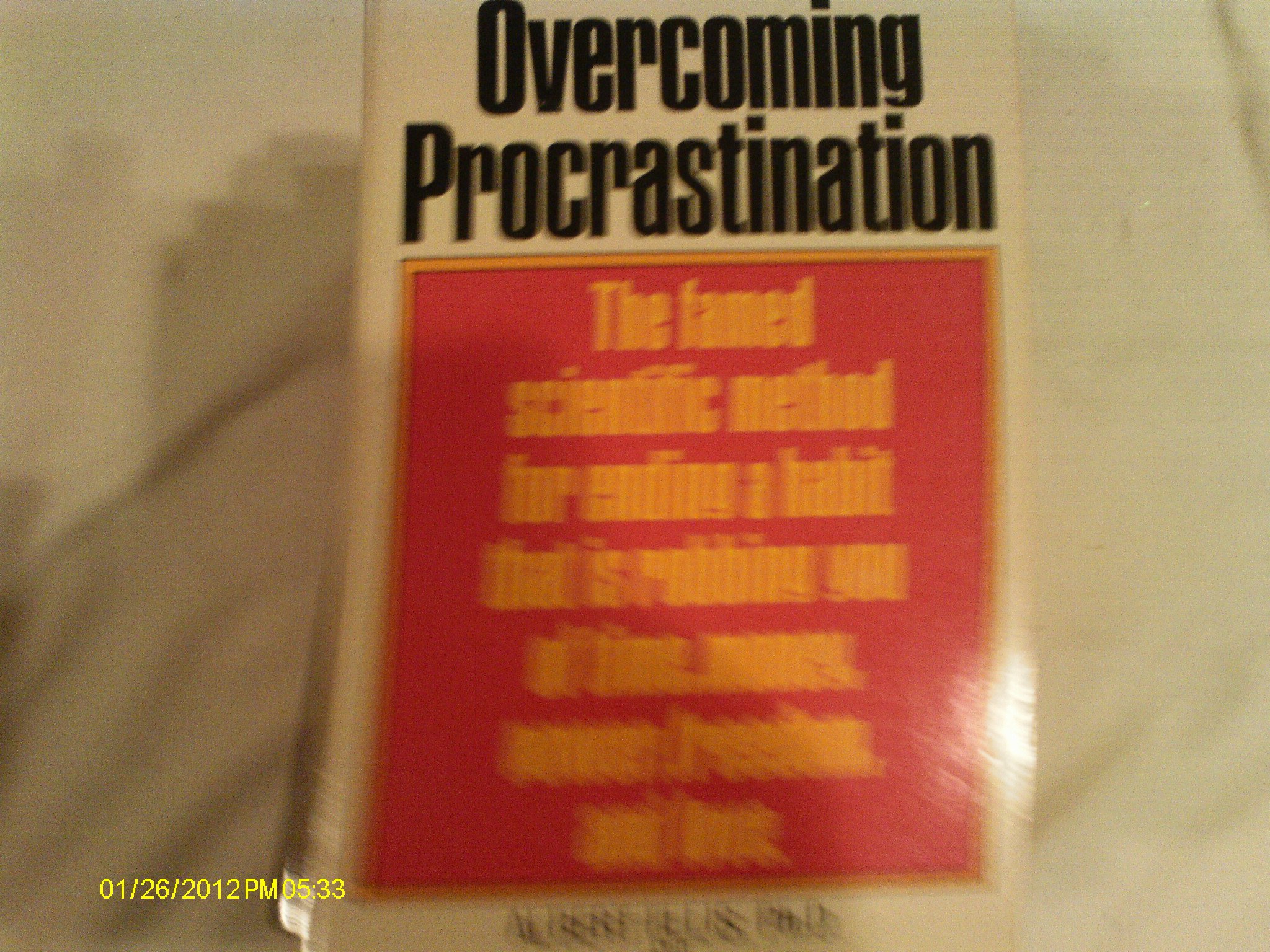 Overcoming Procrastination: Or How to Think and Act Rationally in Spite of Life's Inevitable Hassles