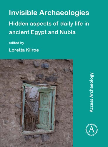 Invisible Archaeologies: Hidden Aspects of Daily Life in Ancient Egypt and Nubia