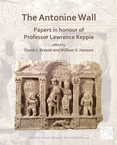The Antonine Wall: Papers in Honour of Professor Lawrence Keppie: Papers in Honour of Professor Lawrence Keppie
