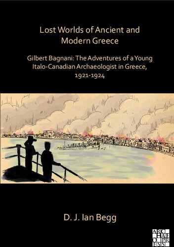 Lost Worlds of Ancient and Modern Greece: Gilbert Bagnani: The Adventures of a Young Italo-Canadian Archaeologist in Greece, 1921-1924