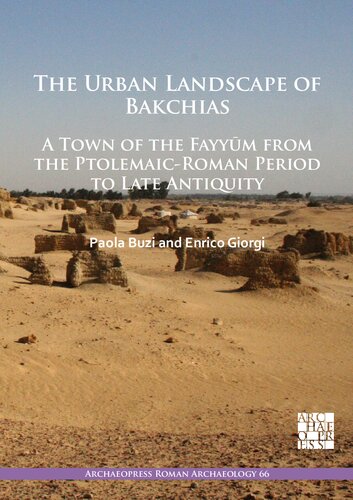 The Urban Landscape of Bakchias: A Town of the Fayyūm from the Ptolemaic-Roman Period to Late Antiquity