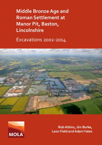 Middle Bronze Age and Roman Settlement at Manor Pit, Baston, Lincolnshire: Excavations 2002-2014: Excavations 2002-2014