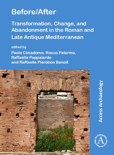 Before/After: Transformation, Change, and Abandonment in the Roman and Late Antique Mediterranean: Transformation, Change, and Abandonment in the Roman and Late Antique Mediterranean