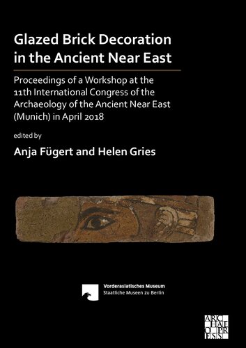 Glazed Brick Decoration in the Ancient Near East: Proceedings of a Workshop at the 11th International Congress of the Archaeology of the Ancient Near East (Munich) in April 2018