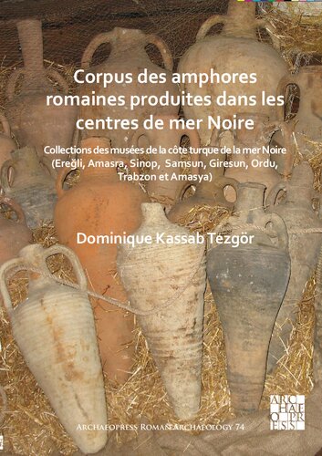 Corpus des amphores romaines produites dans les centres de mer Noire: Collections des musées de la côte turque de la mer Noire (Ereğli, Amasra, Sinop, Samsun, Giresun, Ordu, Trabzon et Amasya)