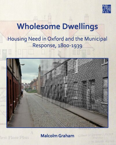 Wholesome Dwellings: Housing Need in Oxford and the Municipal Response, 1800-1939