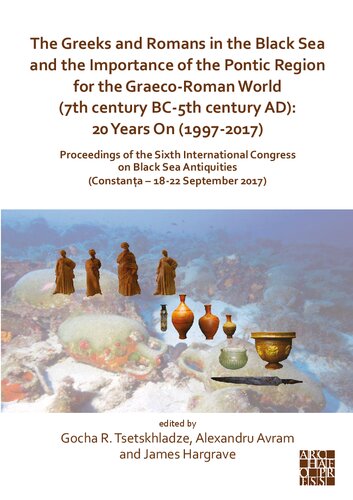 The Greeks and Romans in the Black Sea and the Importance of the Pontic Region for the Graeco-Roman World (7th Century BC-5th Century AD): 20 Years on (1997-2017): Proceedings of the Sixth International Congress on Black Sea Antiquities (Constanţa – 18-22 September 2017)