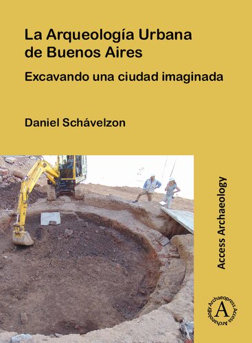 La Arqueologia Urbana de Buenos Aire: Excavando una ciudad imaginada