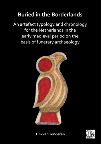 Buried in the Borderlands: An Artefact Typology and Chronology for the Netherlands in the Early Medieval Period on the Basis of Funerary Archaeology