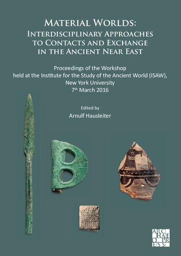Material Worlds: Interdisciplinary Approaches to Contacts and Exchange in the Ancient Near East: Proceedings of the Workshop held at the Institute for the Study of the Ancient World (ISAW), New York University, 7th March 2016