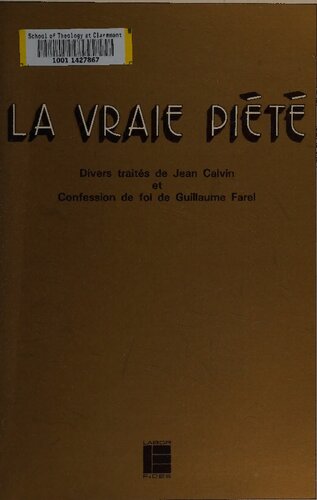 La vraie piété, divers traités de Jean Calvin et Confession de foi de Guillaume Farel