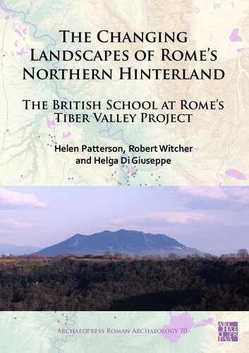 The Changing Landscapes of Rome’s Northern Hinterland: The British School at Rome’s Tiber Valley Project (Archaeopress Roman Archaeology)